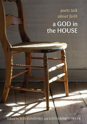 A God in the House: Poets Talk about Faith by Kaminsky, Ilya