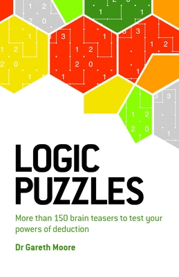 Logic Puzzles: More Than 150 Brain Teasers to Test Your Power of Deduction by Moore, Gareth