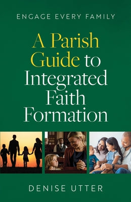 Engage Every Family: A Parish Guide to Integrated Faith Formation by Utter, Denise
