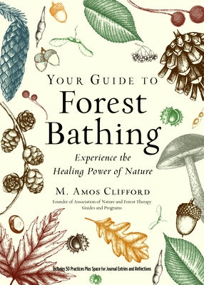 Your Guide to Forest Bathing (Expanded Edition): Experience the Healing Power of Nature by Clifford, M. Amos