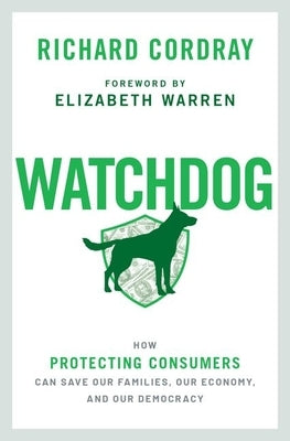 Watchdog: How Protecting Consumers Can Save Our Families, Our Economy, and Our Democracy by Cordray, Richard