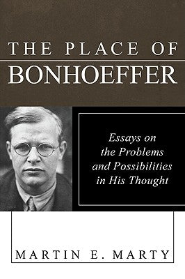 The Place of Bonhoeffer: Problems and Possibilities in His Thought by Marty, Martin E.