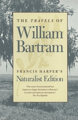 The Travels of William Bartram: Naturalist Edition by Bartram, William