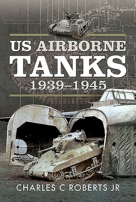 Us Airborne Tanks, 1939-1945 by Roberts Jr, Charles C.