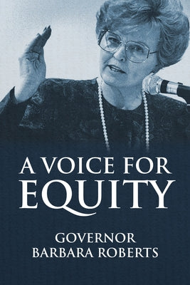A Voice for Equity, Governor Barbara Roberts by Roberts, Barbara K.