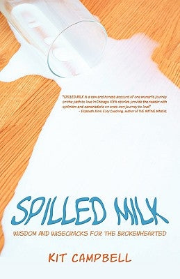 Spilled Milk: Wisdom and Wisecracks for the Brokenhearted by Campbell, Kit
