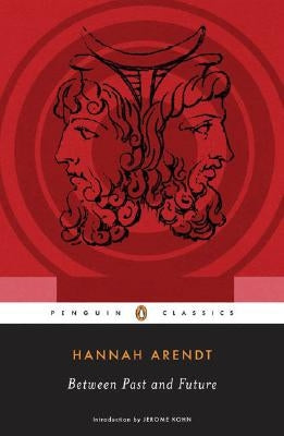 Between Past and Future: Eight Exercises in Political Thought by Arendt, Hannah