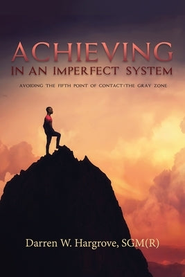 Achieving in an Imperfect System: Avoiding the Fifth Point of Contact: The Gray Zone by Hargrove, Sgm(r) Darren W.