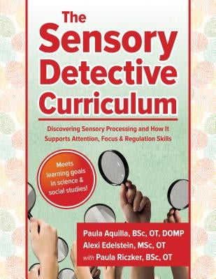 The Sensory Detective Curriculum: Discovering Sensory Processing and How It Supports Attention, Focus and Regulation Skills by Edelstein, Alexi