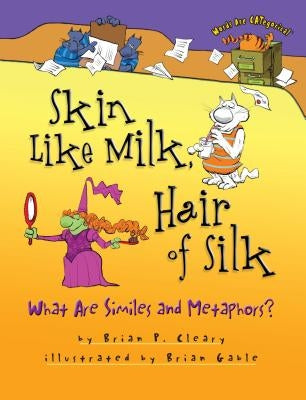 Skin Like Milk, Hair of Silk: What Are Similes and Metaphors? by Cleary, Brian P.