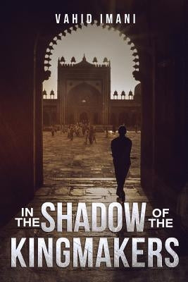 In the Shadow of the Kingmakers by Imani, Vahid