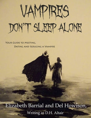 Vampires Don't Sleep Alone: Your Guide to Meeting, Dating and Seducing a Vampire by Howison, del