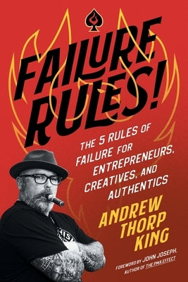 Failure Rules!: The 5 Rules of Failure for Entrepreneurs, Creatives, and Authentics by King, Andrew Thorp
