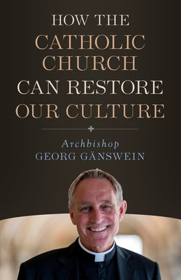 How the Catholic Church Can Restore by Ganswein, Archbishop Georg