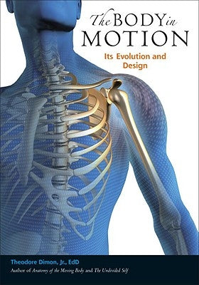 The Body in Motion: Its Evolution and Design by Dimon, Theodore