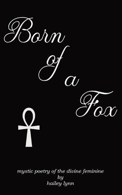 Born of a Fox: Mystic Poetry of the Divine Feminine by Lynn, Hailey