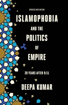 Islamophobia and the Politics of Empire: 20 Years After 9/11 by Kumar, Deepa