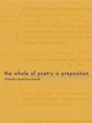 The Whole of Poetry Is Preposition by Royet-Journoud, Claude