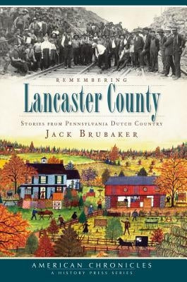 Remembering Lancaster County: Stories from Pennsylvania Dutch Country by Brubaker, Jack
