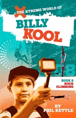 Rock Climbing: Book 8: The Xtreme World of Billy Kool by Kettle, Phil