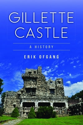 Gillette Castle: A History by Ofgang, Erik
