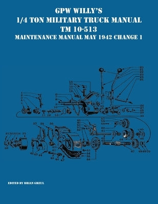 GPW Willy's 1/4 Ton Military Truck Manual TM 10-513 Maintenance Manual May 1942 Change 1 by Greul, Brian