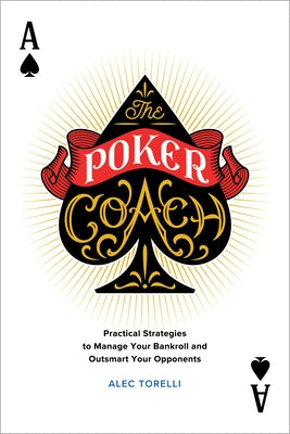 The Poker Coach: Practical Strategies to Manage Your Bankroll and Outsmart Your Opponents by Torelli, Alec