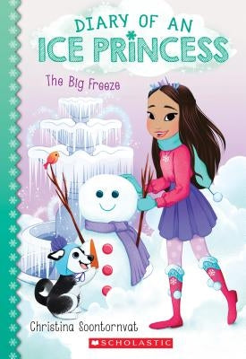 The Big Freeze (Diary of an Ice Princess #4), Volume 4 by Soontornvat, Christina