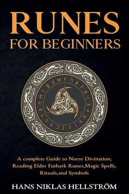 Runes for Beginners: complete Guide to Norse Divination, Reading Elder Futhark Runes, Magic Spells, Rituals, and Symbols by Hellström, Hans Niklas
