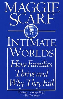 Intimate Worlds: How Families Thrive and Why They Fail by Scarf, Maggie