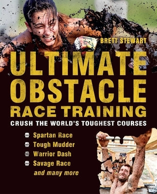 Ultimate Obstacle Race Training: Crush the World's Toughest Courses by Stewart, Brett