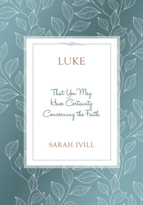 Luke: That You May Have Certainty Concerning the Faith by IVILL, Sarah