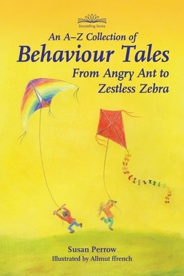 An A-Z Collection of Behaviour Tales: From Angry Ant to Zestless Zebra by Perrow, Susan