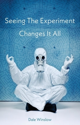 Seeing The Experiment Changes It All by Winslow, Dale