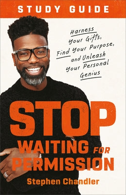 Stop Waiting for Permission Study Guide: Harness Your Gifts, Find Your Purpose, and Unleash Your Personal Genius by Chandler, Stephen