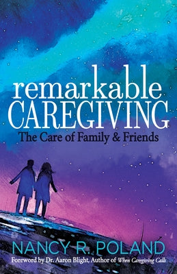 Remarkable Caregiving: The Care of Family and Friends by Poland, Nancy R.