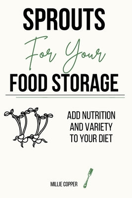 Sprouts for Your Food Storage: Add Nutrition and Variety to Your Diet by Copper, Millie