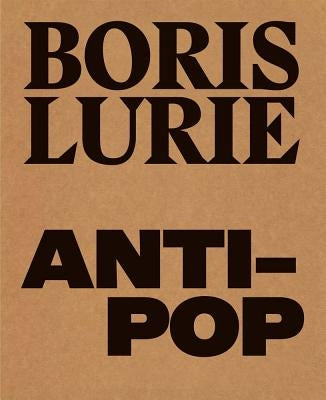 Boris Lurie: Anti-Pop by Lurie, Boris