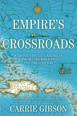 Empire's Crossroads: A History of the Caribbean from Columbus to the Present Day by Gibson, Carrie