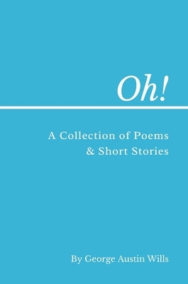 Oh!: A Collection of Poems and Short Stories by Wills, George A.