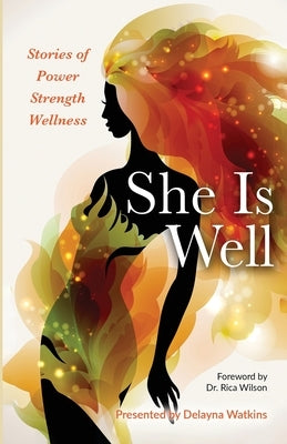 She Is Well Stories of Power Strength Wellness by Watkins, Delayna