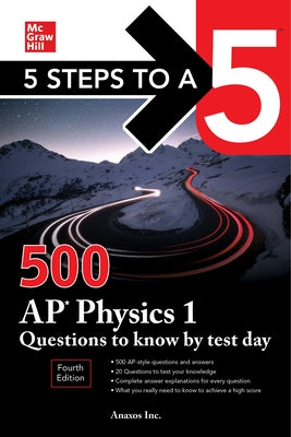 5 Steps to a 5: 500 AP Physics 1 Questions to Know by Test Day, Fourth Edition by Inc Anaxos