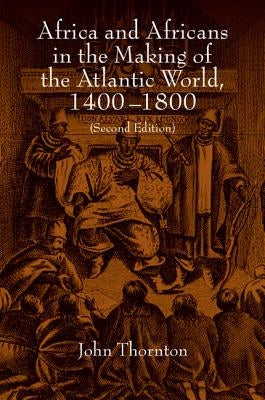 Africa and Africans in the Making of the Atlantic World, 1400-1800 by Thornton, John