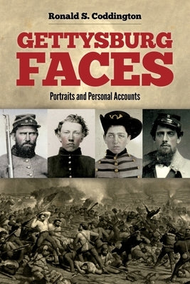 Gettysburg Faces: Portraits and Personal Accounts by Coddington, Ronald