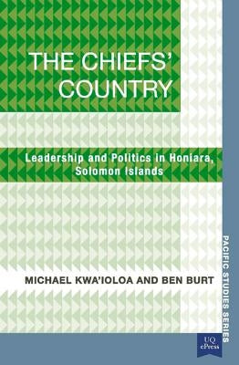 The Chiefs' Country: Leadership and Politics in Honiara, Soloman Islands by Kwa'ioloa, Michael