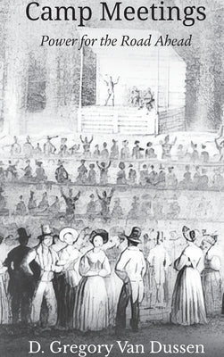 Camp Meetings: Power for the Road Ahead by Van Dussen, D. Gregory