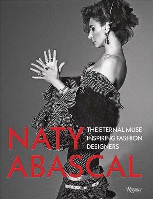 Naty Abascal: The Eternal Muse Inspiring Fashion Designers by Abascal, Naty
