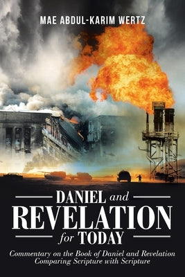 Daniel and Revelation for Today: Commentary on the Book of Daniel and Revelation: Comparing Scripture with Scripture by Wertz, Mae Abdul-Karim