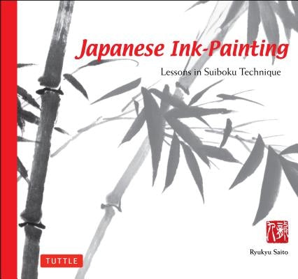 Japanese Ink Painting: Lessons in Suiboku Technique (Designed for the Beginner) by Saito, Ryukyu