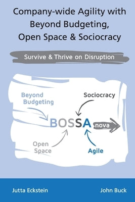 Company-wide Agility with Beyond Budgeting, Open Space & Sociocracy: Survive & Thrive on Disruption by Eckstein, Jutta